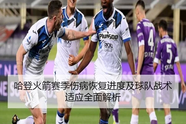 哈登火箭赛季伤病恢复进度及球队战术适应全面解析